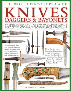 Knives, Daggers & Bayonets, the World Encyclopedia of, An authoritative history and visual directory of sharp-edged weapons and blades from around the world, with more than 700 photographs