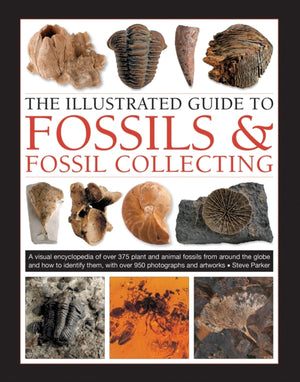 Fossils & Fossil Collecting, The Illustrated Guide to, A reference guide to over 375 plant and animal fossils from around the globe and how to identify them, with over 950 photographs and artworks