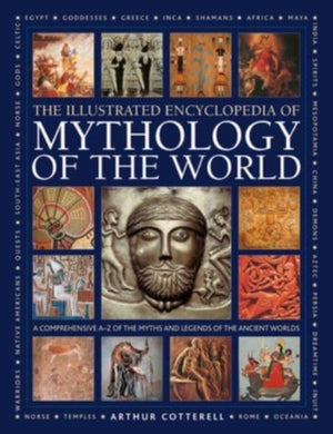 Mythology of the World, Illustrated Encyclopedia of, A comprehensive A-Z of the myths and legends of the ancient world