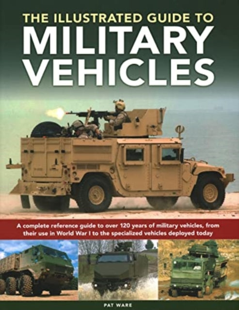 Military Vehicles , The World Encyclopedia of, A complete reference guide to over 100 years of military vehicles, from their first use in World War I to the specialized vehicles deployed today 9780754835622 Pat Ware
