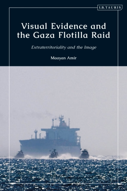 Book cover of: Visual Evidence and the Gaza Flotilla Raid. By: Maayan Amir