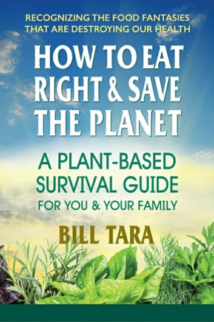 Book cover of: How to Eat Right & Save the Planet. By: Bill Tara