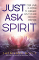 Just Ask Spirit, Free Your Emotions to Energize Intuition and Discover Purpose 9780757325281 Sherianna Boyle