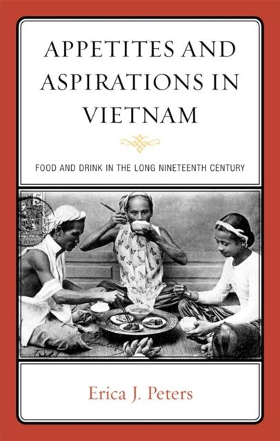 Book cover of: Appetites and Aspirations in Vietnam. By: Erica J. Peters