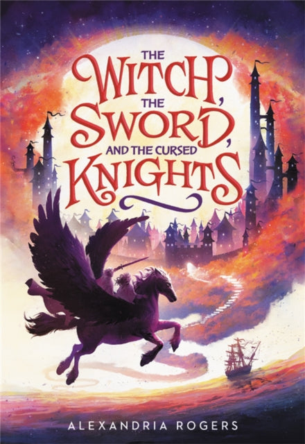 Book cover of: The Witch, The Sword, and the Cursed Knights. By: Alexandria Rogers