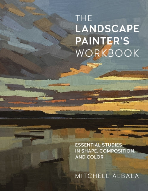 Landscape Painter's Workbook, Essential Studies in Shape, Composition, and Color 9780760371350 Mitchell Albala