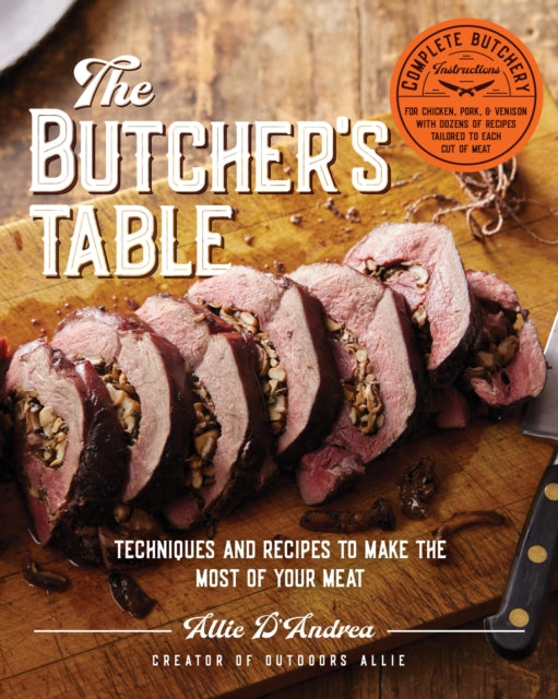Butcher's Table, Techniques and Recipes to Make the Most of Your Meat 9780760381557 Allie D'Andrea