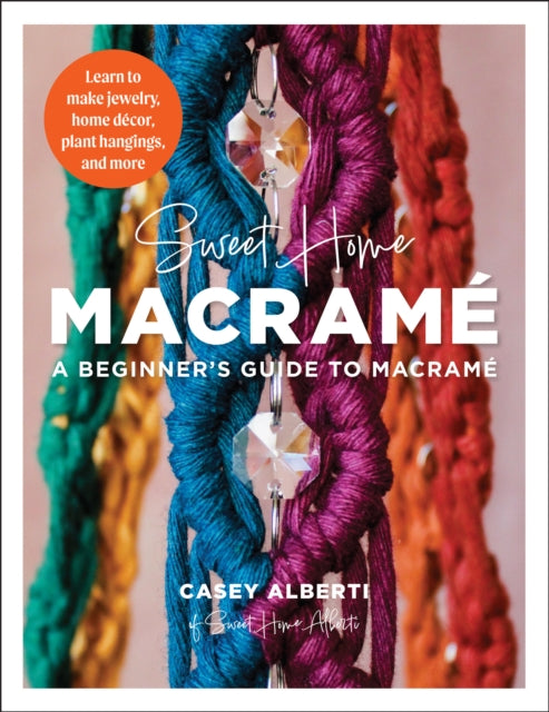 Book cover of: Sweet Home Macrame: A Beginner's Guide to Macrame. By: Casey Alberti