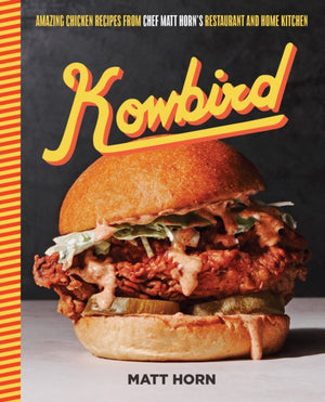 Kowbird, Amazing Chicken Recipes from Chef Matt Horn's Restaurant and Home Kitchen
