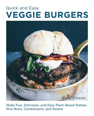 Quick and Easy Veggie Burgers, Make Fun, Delicious, and Easy Plant-Based Patties, Plus Buns, Condiments, and Sweets