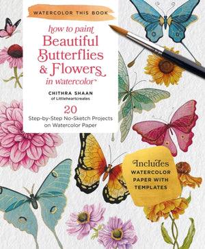 Beautiful Butterflies and Flowers, 20 Step-by-Step No-Sketch Projects on Watercolor Paper