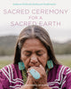 Sacred Ceremony for a Sacred Earth, Indigenous Wisdom for Healing and Transformation 9780760392126 Aniwa Council of Elders