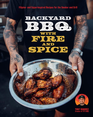 Backyard BBQ with Fire and Spice, Filipino- and Cajun-Inspired Recipes for the Smoker and Grill