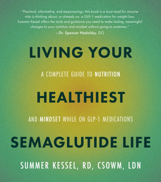 Living Your Healthiest Semaglutide Life, A Complete Guide to Nutrition and Mindset While on GLP-1 Medications 9780760396162 Summer Kessel