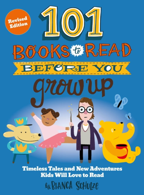101 Books to Read Before You Grow Up (Revised Edition), Timeless Tales and New Adventures Kids Will Love to Read 9780760397763 Bianca Schulze
