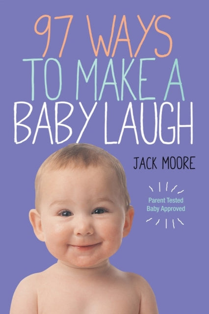 Book cover of: 97 Ways to Make a Baby Laugh. By: Jack Moore