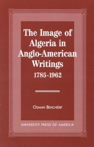 Image of Algeria in Anglo-American Writings, 1785-1962