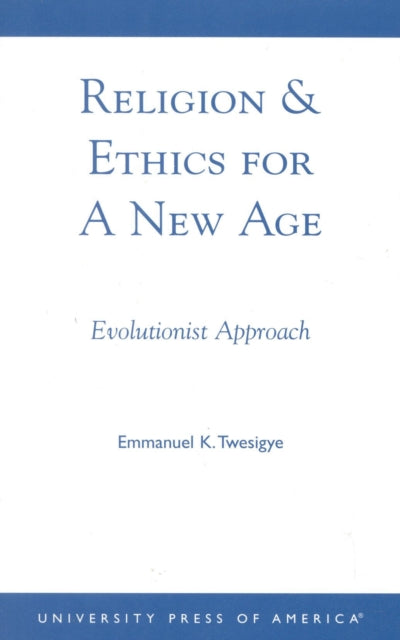Book cover of: Religion & Ethics for a New Age. By: Professor Emmanuel K. Twesigye
