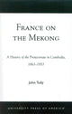 Book cover of: France on the Mekong. By: John A. Tully