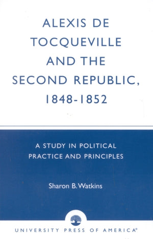 Alexis de Tocqueville and the Second Republic, 1848-1852