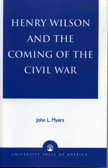 Book cover of: Henry Wilson and the Coming of the Civil War