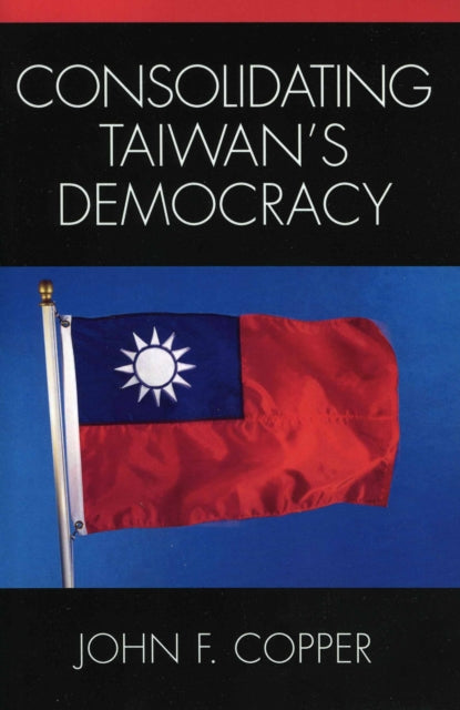 Book cover of: Consolidating Taiwan's Democracy. By: John Copper