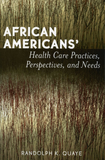 Book cover of: African Americans' Health Care Practices, Perspectives, and Needs. By: Randolph K. Quaye, Randolph Quaye