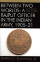 Book cover of: Between Two Worlds: A Rajput Officer in the Indian Army, 1905-21. By: Jr.,  DeWitt C. Ellinwood