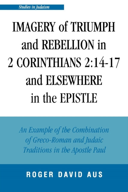 Book cover of: Imagery of Triumph and Rebellion in 2 Corinthians 2:14-17 and Elsewhere in the Epistle. By: Roger David Aus