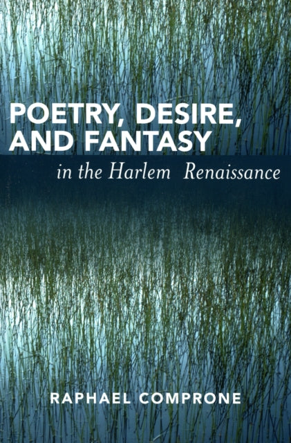 Book cover of: Poetry, Desire, and Fantasy in the Harlem Renaissance. By: Raphael Comprone