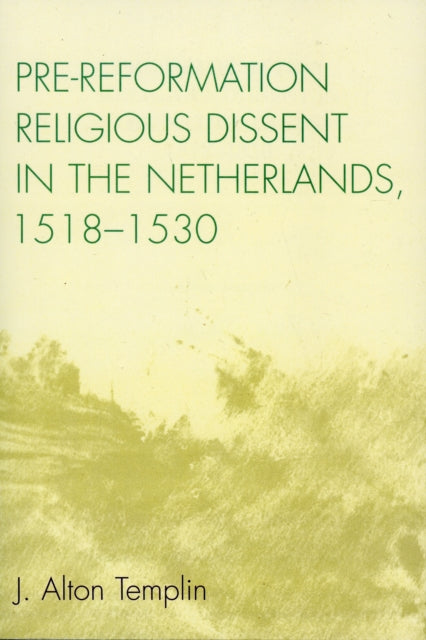 Book cover of: Pre-Reformation Religious Dissent in The Netherlands, 1518-1530. By: J. Alton Templin