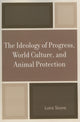 Book cover of: Ideology of Progress, World Culture, and Animal Protection. By: Lora Stone