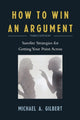Book cover of: How to Win an Argument. By: Michael A. Gilbert