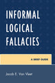 Book cover of: Informal Logical Fallacies. By: Jacob E. Van Vleet