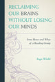 Book cover of: Reclaiming Our Brains Without Losing Our Minds