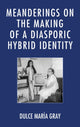 Book cover of: Meanderings on the Making of a Diasporic Hybrid Identity. By: Dulce María Gray