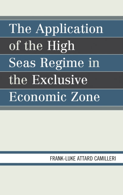 Book cover of: Application of the High Seas Regime in the Exclusive Economic Zone. By: Frank-Luke Matthew Attard Camilleri