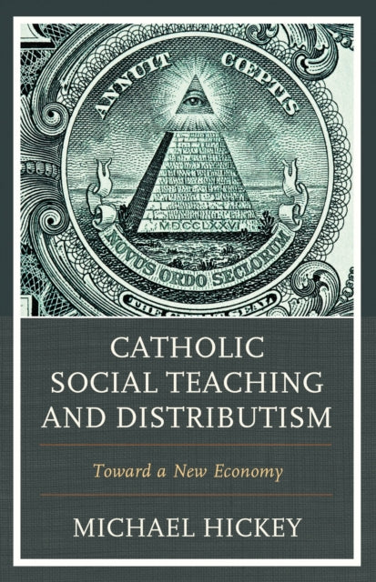 Book cover of: Catholic Social Teaching and Distributism. By: Michael Hickey