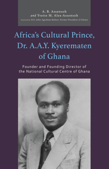 Book cover of: Africa’s Cultural Prince, Dr. A.A.Y. Kyerematen of Ghana. By: Yvette M. Alex-Assensoh