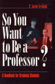 Book cover of: So You Want to Be a Professor?. By: P . Aarne Vesilind