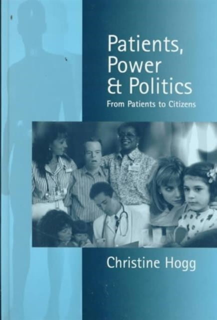 Book cover of: Patients, Power and Politics. By: Christine Hogg
