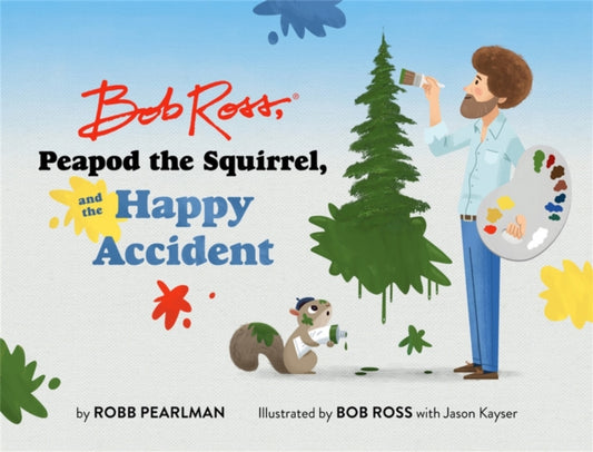 Book cover of: Bob Ross, Peapod the Squirrel, and the Happy Accident. By: Robb Pearlman