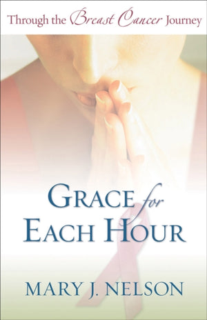 Grace for Each Hour ? Through the Breast Cancer Journey