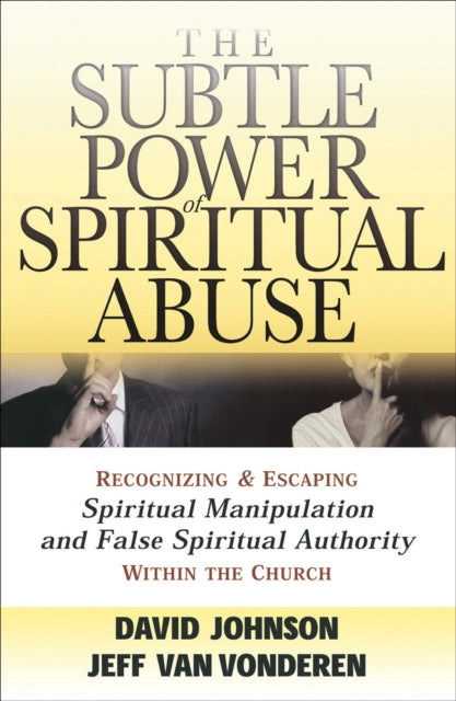 Subtle Power of Spiritual Abuse – Recognizing and Escaping Spiritual Manipulation and False Spiritual Authority Within the Church