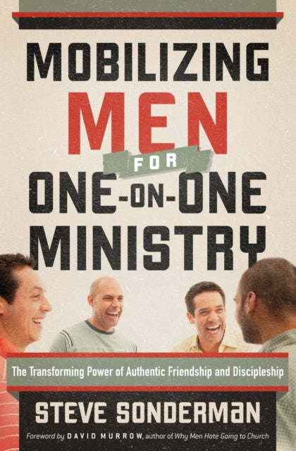 Book cover of: Mobilizing Men for One–on–One Ministry – The Transforming Power of Authentic Friendship and Discipleship. By: Steve Sonderman