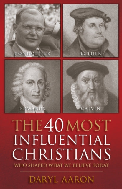 Book cover of: 40 Most Influential Christians . . . Who Shaped What We Believe Today. By: Daryl Aaron