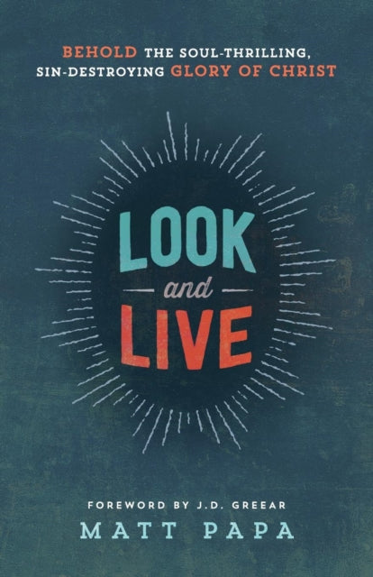 Book cover of: Look and Live – Behold the Soul–Thrilling, Sin–Destroying Glory of Christ