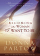 Book cover of: Becoming the Woman I Want to Be – A 90–Day Journey to Renewing Spirit, Soul & Body. By: Donna Partow