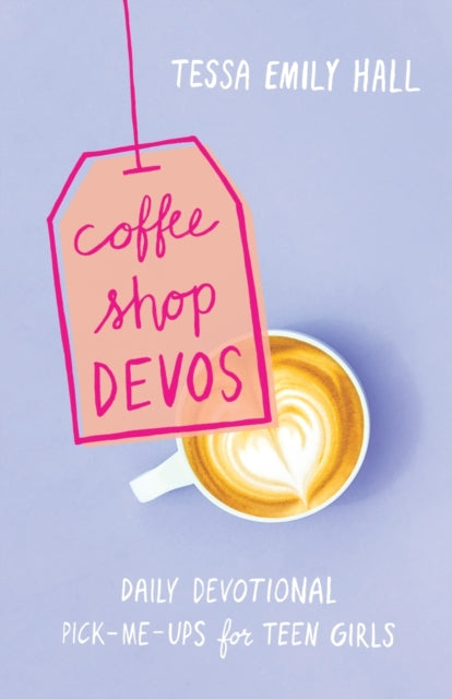 Book cover of: Coffee Shop Devos – Daily Devotional Pick–Me–Ups for Teen Girls. By: Tessa Emily Hall