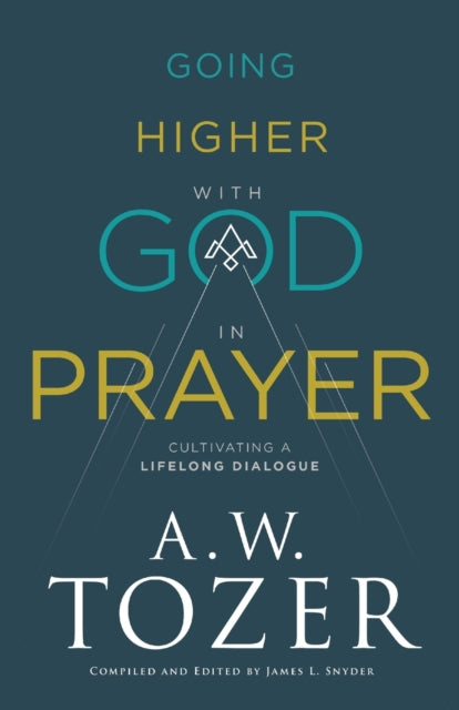 Book cover of: Going Higher with God in Prayer – Cultivating a Lifelong Dialogue. By: A. W. Tozer